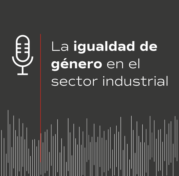 Podcast La igualdad de género en el sector industrial