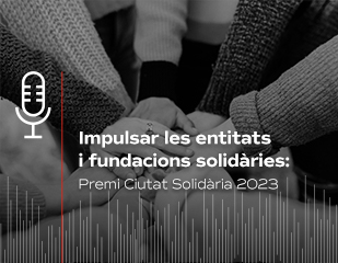 Portada del Podcast Impulsar les entitats i fundacions solidàries: Premi Ciutat Solidària 2023 - Versió CA