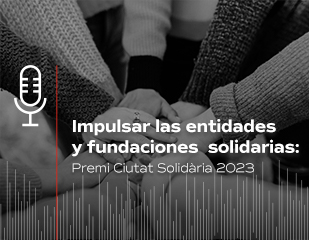 Portada Podcast Impulsar las entidades y fundaciones solidarias: Premi Ciutat Solidària 2023 - Versión ES
